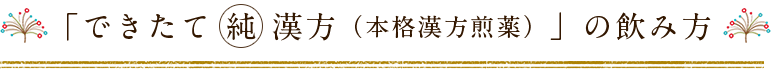 「できたて純漢方（本格漢方煎薬）」の飲み方