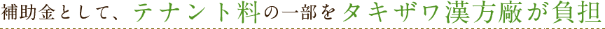 補助金として、テナント料の一部をタキザワ漢方廠が負担